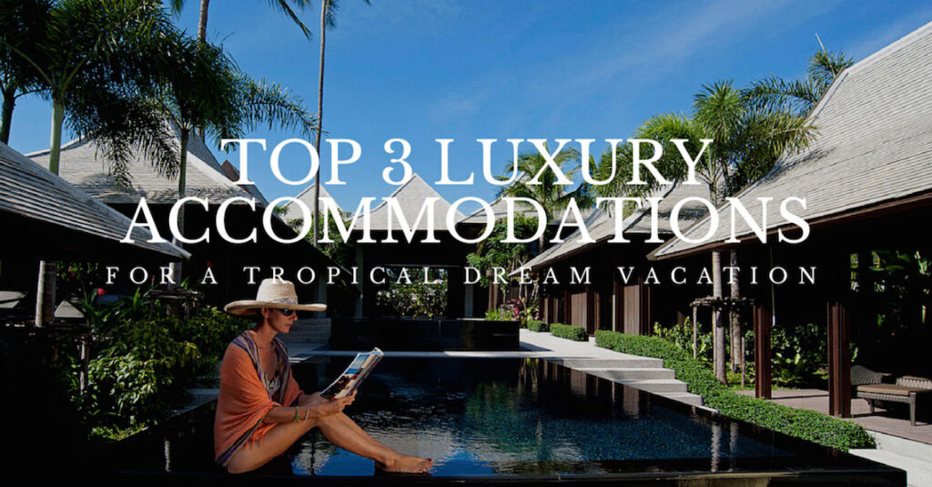 Top 3 Luxury for a Tropical Dream Vacation